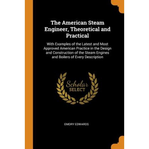 (영문도서) The American Steam Engineer Theoretical and Practical: With Examples of the Latest and Most ... Paperback, Franklin Classics, English, 9780342216864