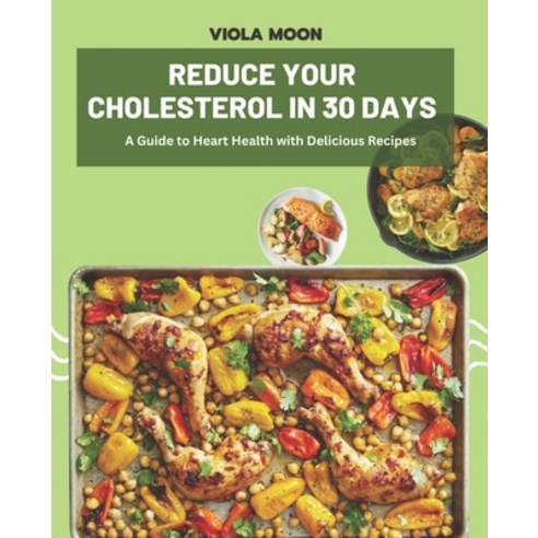 (영문도서) Reduce Your Cholesterol in 30 Days: A Guide to Heart Health with Delicious Recipes Paperback, Independently Published, English, 9798375859231
