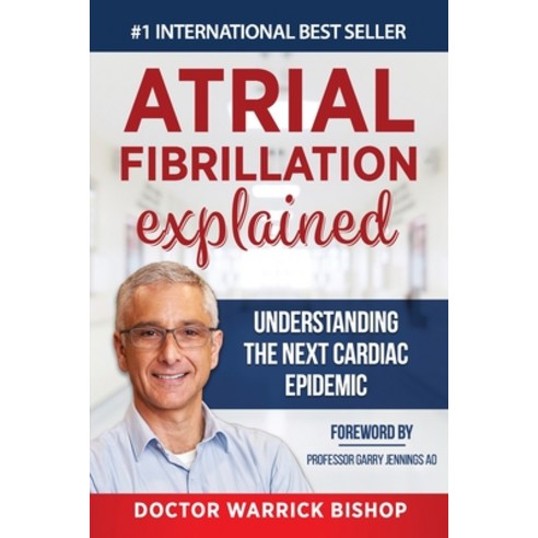 Atrial Fibrillation Explained: Understanding The Next Cardiac Epidemic Paperback, Independently Published