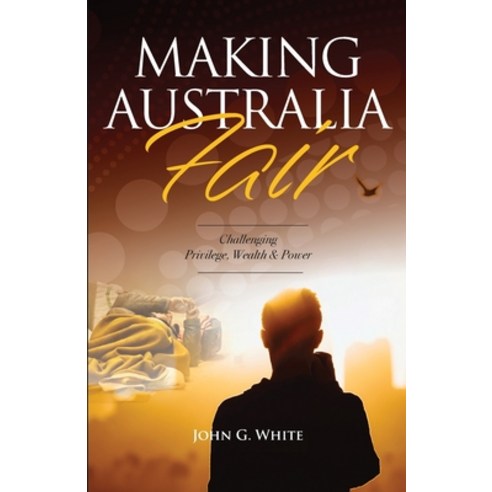 Making Australia Fair: Challenging Privilege Wealth and Power Paperback, Coventry Press, English, 9780648861294