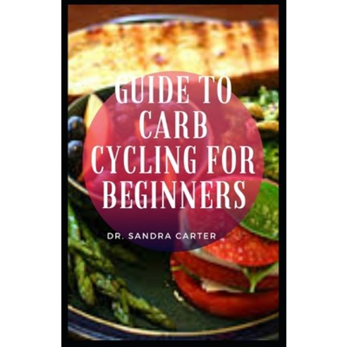 Guide to Carb Cycling For Beginners: Carb cycling works because cycling low carb and high carb days ... Paperback, Independently Published, English, 9798723952881