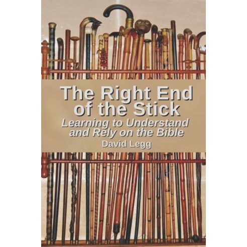 The Right End of the Stick: Learning to Understand and Rely on the Bible Paperback, Independently Published, English, 9798709717473