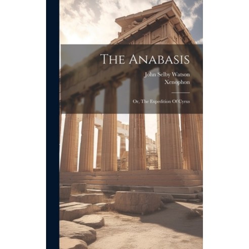 (영문도서) The Anabasis: Or The Expedition Of Cyrus Hardcover, Legare Street Press, English, 9781020464461