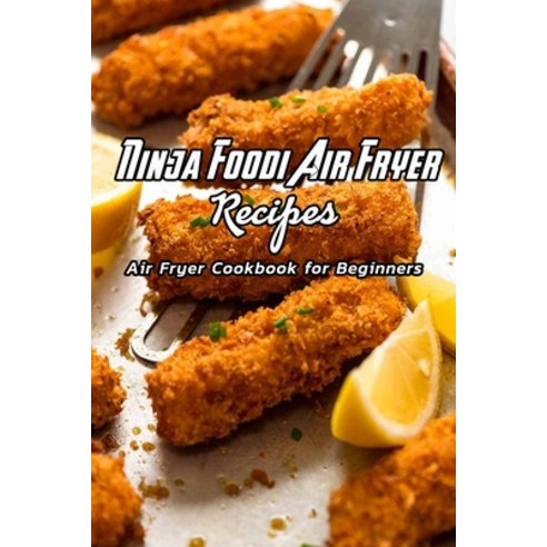 Ninja Foodi Air Fryer Recipes: Air Fryer Cookbook for Beginners: Tasty and Very Quick to Make Paperback, Independently Published, English, 9798705388455