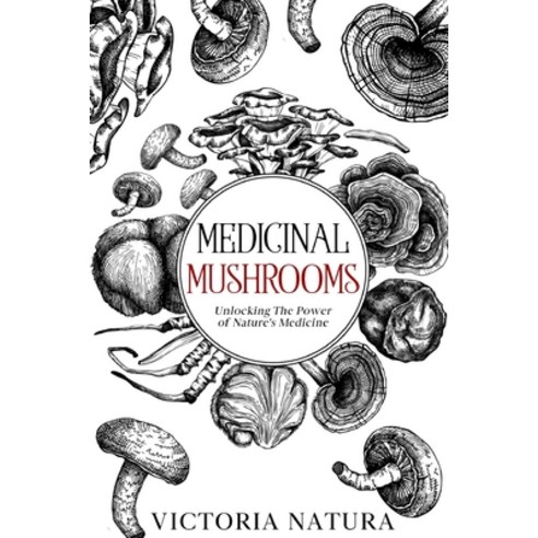 (영문도서) Medicinal Mushrooms: Unlocking The Power of Nature''s Medicine Paperback, Independently Published, English, 9798377921684