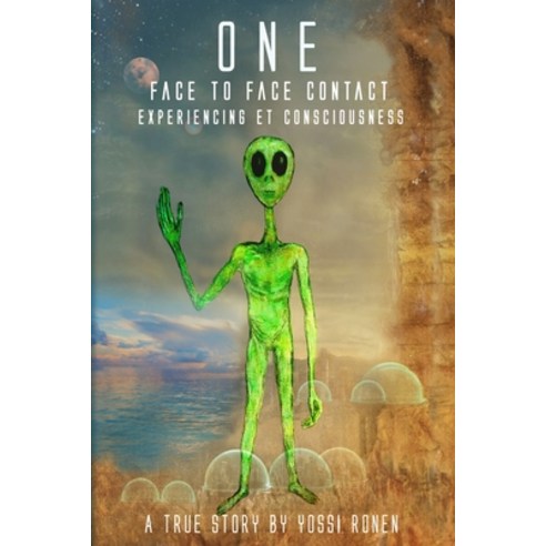 One: Face-to-Face Contact Experiencing ET Consciousness and Human Consciousness Evolution Paperback, Independently Published