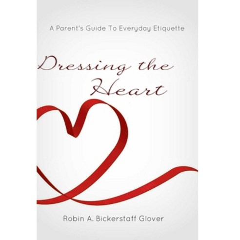(영문도서) Dressing The Heart: A Parent''s Guide to Everyday Etiquette Hardcover, Lulu.com, English, 9781105596148