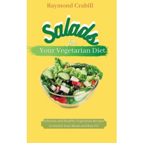 Salads for Your Vegetarian Diet: Delicious and Healthy Vegetarian Recipes to Enrich Your Meals and S... Hardcover, Raymond Crabill, English, 9781801451666