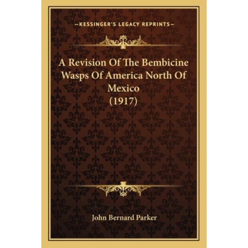 A Revision Of The Bembicine Wasps Of America North Of Mexico (1917) Paperback, Kessinger Publishing