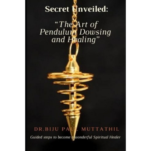 (영문도서) "Secret Unveiled: The Art of Pendulum Dowsing and Healing" Guided steps to become a wonderful... Paperback, Independently Published, English, 9798870191119