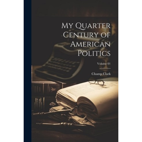 (영문도서) My Quarter Century of American Politics; Volume 01 Paperback, Legare Street Press, English, 9781021410986