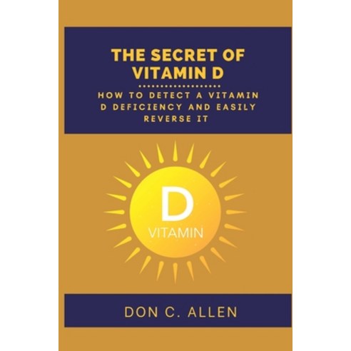 (영문도서) The Secret of Vitamin D: How to Detect a Vitamin D Deficiency and Easily Reverse It Paperback, Independently Published, English, 9798355825515