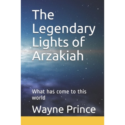 The Legendary Lights of Arzakiah: what Has Come To This World Paperback, Independently Published