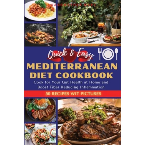 Quick and Easy Mediterranean Diet Cookbook: Cook for Your Gut Health at Home and Boost Fiber Reducin... Paperback, Grandmother Mary, English, 9781802510362