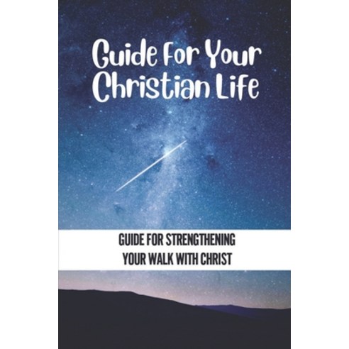 (영문도서) Guide For Your Christian Life: Guide For Strengthening Your Walk With Christ: God Exists Paperback, Independently Published, English, 9798536470749