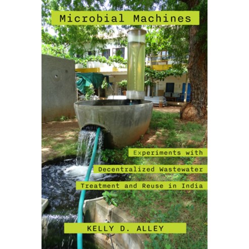 (영문도서) Microbial Machines: Experiments with Decentralized Wastewater Treatment and Reuse in India Hardcover, University of California Press, English, 9780520394308