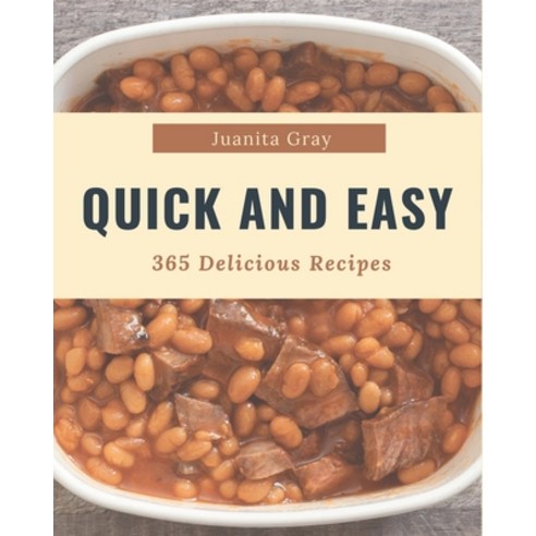 365 Delicious Quick And Easy Recipes: A Quick And Easy Cookbook for Your Gathering Paperback, Independently Published