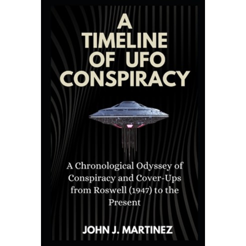 (영문도서) A Timeline of UFO Conspiracy: A Chronological Odyssey of Conspiracy and Cover-Ups from Roswel... Paperback, Independently Published, English, 9798873530441