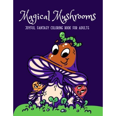 Magical Mushrooms Coloring Book: A Coloring Book with magic mushrooms for adult anti stress Coloring... Paperback, Independently Published, English, 9798615045431