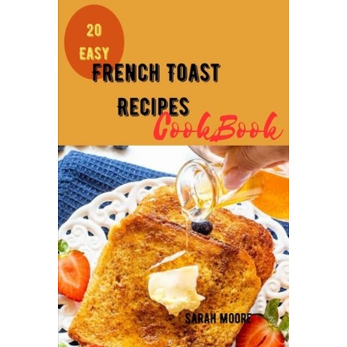 (영문도서) French Toast Recipes CookBook: A step by step guide to 20 Quick and Easy French Toast Recipes Paperback, Independently Published, English, 9798852547798