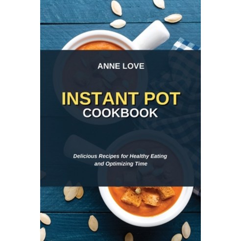 (영문도서) Instant Pot Cookbook: Delicious Recipes for Healthy Eating and Optimizing Time Paperback, Anne Love, English, 9781802751475