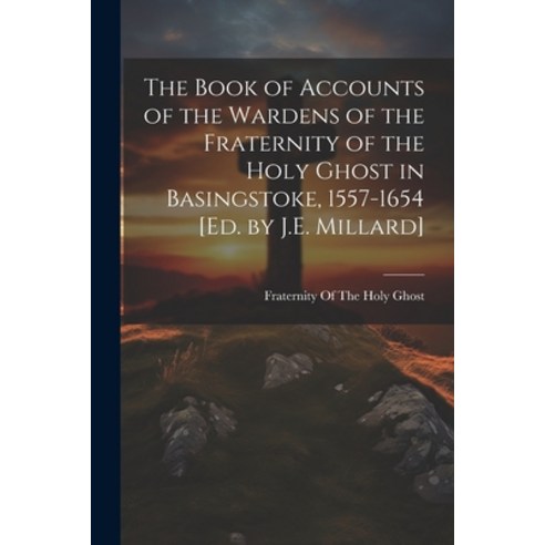 (영문도서) The Book of Accounts of the Wardens of the Fraternity of the Holy Ghost in Basingstoke 1557-... Paperback, Legare Street Press, English, 9781021323378