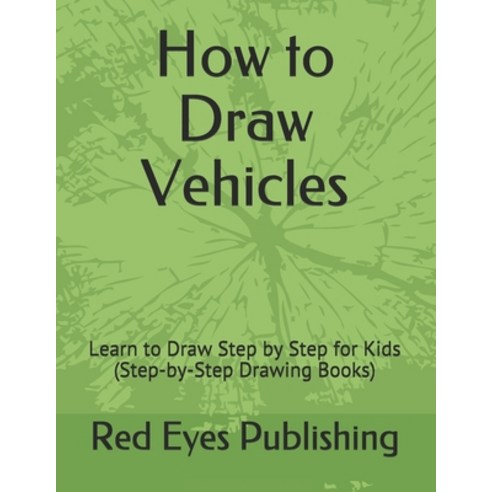How to Draw Vehicles: Learn to Draw Step by Step for Kids (Step-by-Step Drawing Books) Paperback, Independently Published