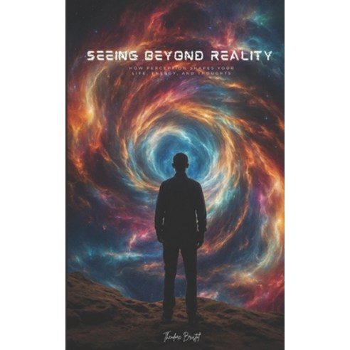 (영문도서) Seeing Beyond Reality: How Perception Shapes Your Life Energy and Thoughts Paperback, Independently Published, English, 9798323507221