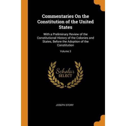 (영문도서) Commentaries on the Constitution of the United States: With a Preliminary Review of the Const... Paperback, Franklin Classics Trade Press, English, 9780344216978