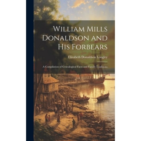 (영문도서) William Mills Donaldson and His Forbears: A Compilation of Genealogical Facts and Family Trad... Hardcover, Legare Street Press, English, 9781019680643