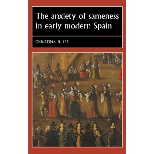 The anxiety of sameness in early modern Spain Paperback, Manchester University Press