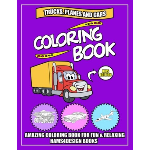 Trucks Planes and Cars Coloring Book: An Kids Ages (2-4 4-8 8-12) For Kids & Toddlers & Preschool... Paperback, Independently Published