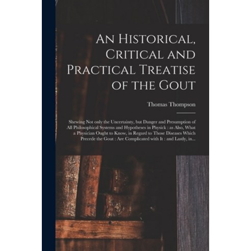 (영문도서) An Historical Critical and Practical Treatise of the Gout: Shewing Not Only the Uncertainty ... Paperback, Legare Street Press, English, 9781015135086