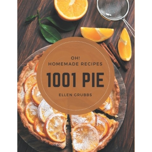 Oh! 1001 Homemade Pie Recipes: The Homemade Pie Cookbook for All Things Sweet and Wonderful! Paperback, Independently Published, English, 9798697132593