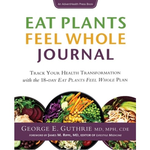 Eat Plants Feel Whole Journal: Track Your Health Transformation with the 18-day Eat Plants Feel Whol... Paperback, Florida Hospital Publishing, English, 9781734298475