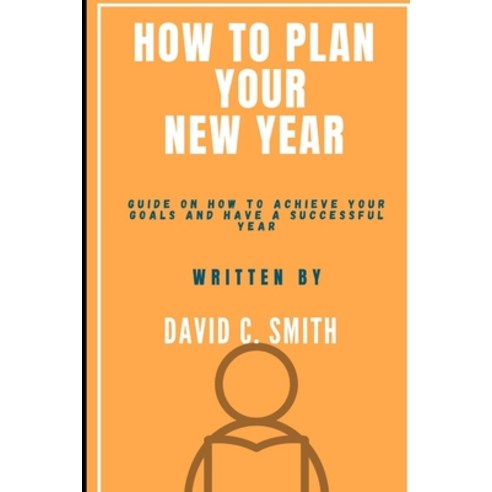 (영문도서) How To Plan Your New Year: Guide On How To Achieve Your Goals And Have A Successful Year Paperback, Independently Published, English, 9798373850285