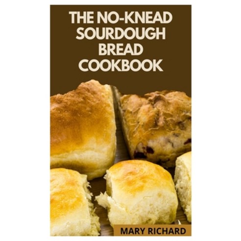 (영문도서) The No Knead Sourdough Bread Cookbook: Guide to making a no knead sourdough bread Paperback, Independently Published, English, 9798464541535