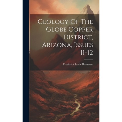 (영문도서) Geology Of The Globe Copper District Arizona Issues 11-12 Hardcover, Legare Street Press, English, 9781021009272