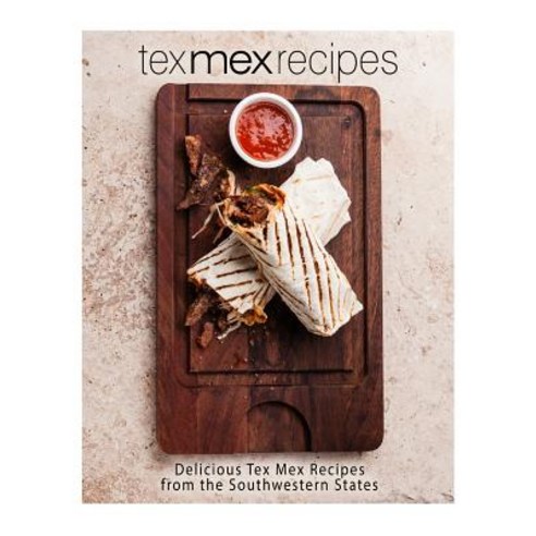 (영문도서) Tex Mex Recipes: Delicious Tex Mex Recipes from the Southwestern States Paperback, Createspace Independent Pub..., English, 9781975815257