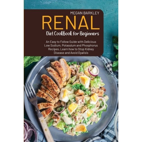 (영문도서) Renal Diet Cookbook for Beginners: An Easy-to-Follow Guide with Delicious Low Sodium Potassi... Paperback, Megan Barkley, English, 9781803116761