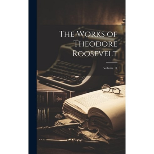 (영문도서) The Works of Theodore Roosevelt; Volume 11 Hardcover, Legare Street Press, English, 9781020737640