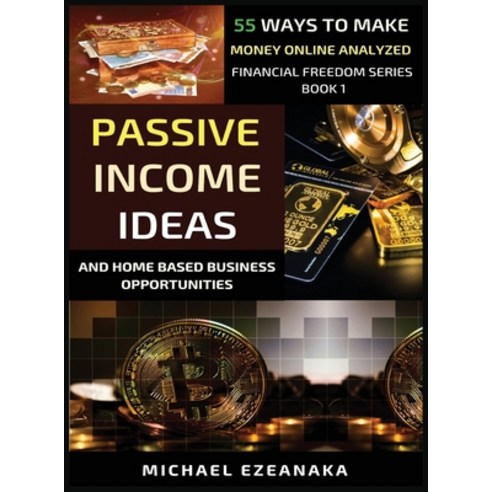 Passive Income Ideas And Home-Based Business Opportunities: 55 Ways To Make Money Online Analyzed Hardcover, Millennium Publishing Ltd
