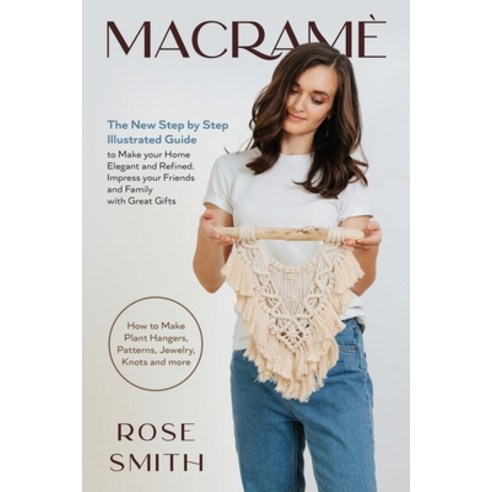 Macramè: The New Step by Step Illustrated Guide to Make Your Home Elegant and Refined. Impress Your ... Paperback, Rose Smith, English, 9781801943574