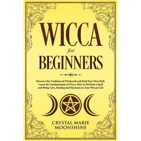 Wicca for Beginners: Discover the Tradition of Witchcraft and Find Your Own Path. Learn the Fundamen... Paperback, Independently Published