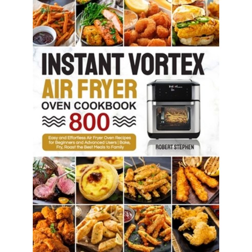 Instant Vortex Air Fryer Oven Cookbook: 800 Easy and Effortless Air Fryer Oven Recipes for Beginners... Hardcover, Summer Kitchen Club, English, 9781637337783