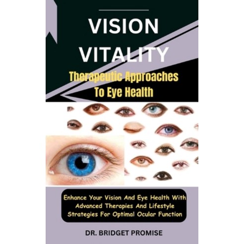 (영문도서) Vision Vitality: Therapeutic Approaches To Eye Health: Enhance Your Vision And Eye Health Wit... Paperback, Independently Published, English, 9798876113498