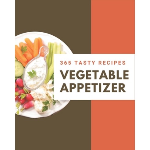 365 Tasty Vegetable Appetizer Recipes: A Vegetable Appetizer Cookbook You Will Love Paperback, Independently Published, English, 9798694304443