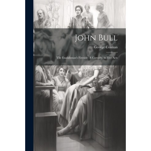 (영문도서) John Bull: The Englishman''s Fireside: A Comedy in Five Acts Paperback, Legare Street Press, English, 9781021956293