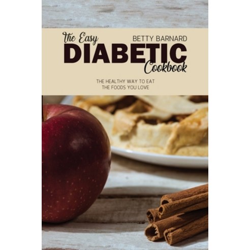 The Easy Diabetic Cookbook: The Healthy Way to Eat the Foods You Love Paperback, Monticello Solutions Ltd, English, 9781801654623