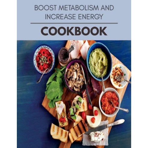 Boost Metabolism And Increase Energy Cookbook: Easy and Delicious for Weight Loss Fast Healthy Livi... Paperback, Independently Published, English, 9798597685908
